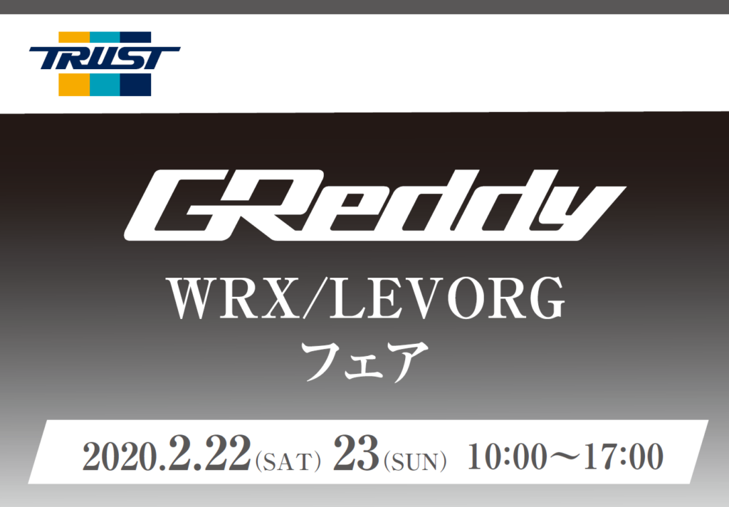 2月22日（土）～23日（日）　TRUST　GReddy WRX/LEVORGフェア開催！